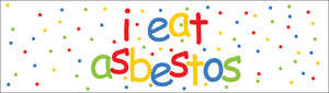 Bumper Sticker - I eat asbestos CRU18-21R-25038