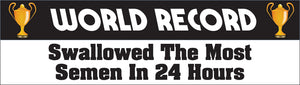 Bumper Sticker - World record swallowed the most semen in 24 hours CRU18-21R-25028
