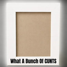 Load image into Gallery viewer, What a bunch of cunts frame