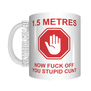 1.5 Metres Now Fuck Off You Stupid Cunt Coffee Mug Gift CRU07-92-8226