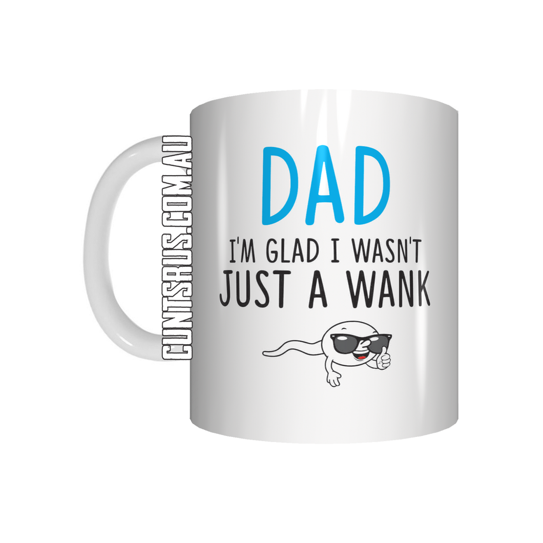 Dad I'm Glad I Wasn't Just A Wank Mug