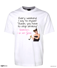 Load image into Gallery viewer, Every Weekend I Say "Susan You Have To Stop Drinking" Thankfully I'm Not Susan T-Shirt CRU01-1HT-12169