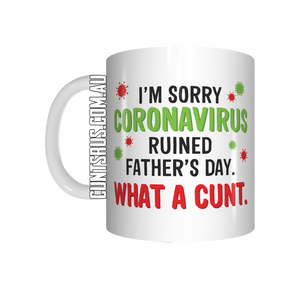 I'm Sorry Coronavirus Ruined Father's Day What A Cunt Coffee Mug Gift CRU07-92-12096