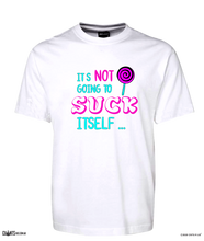Load image into Gallery viewer, It's Not Going To Suck Itself... T-Shirt CRU01-1HT-12156