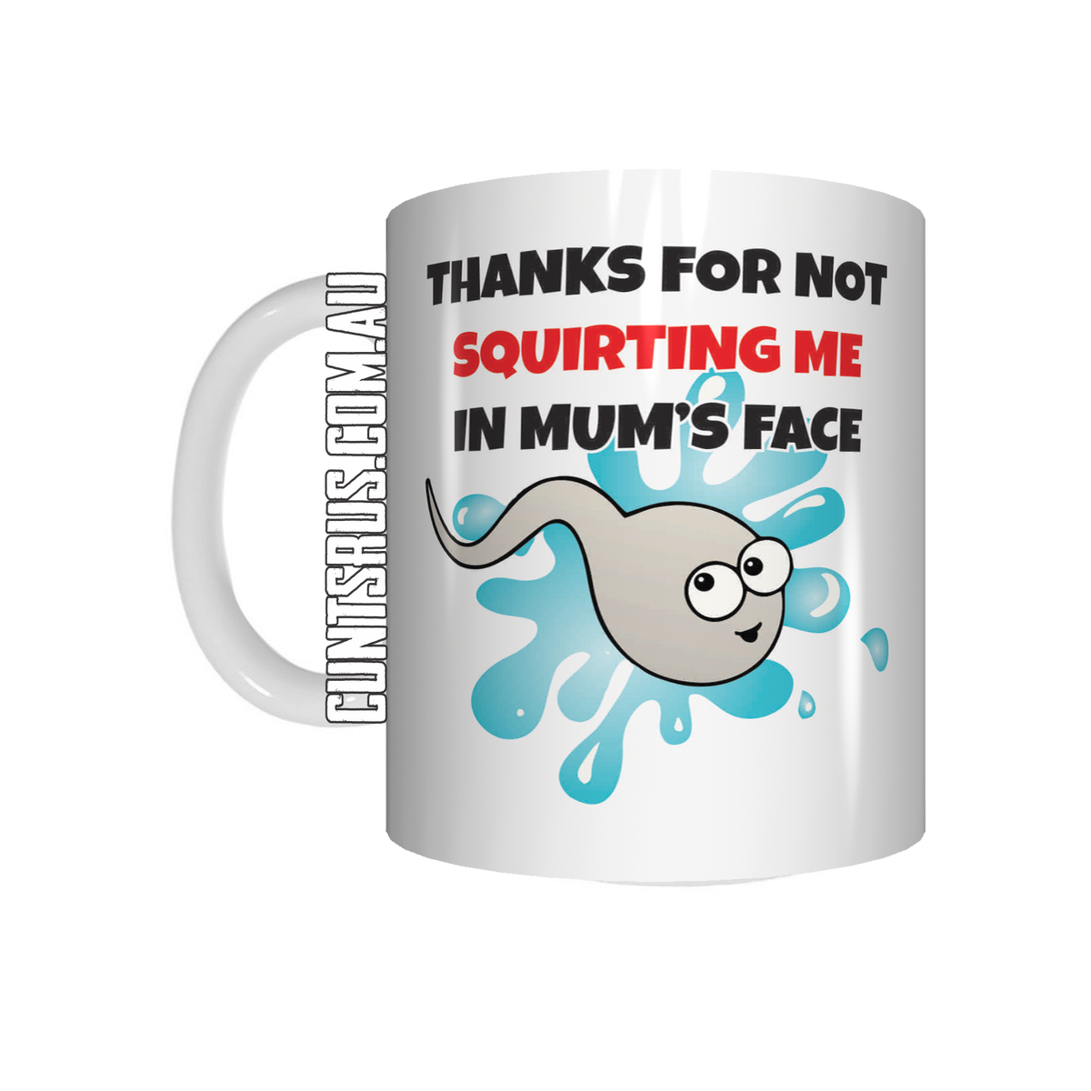 Thanks For Not Squirting Me In Mums Face Coffee Mug T Cru07 92 121 Cunts R Us 