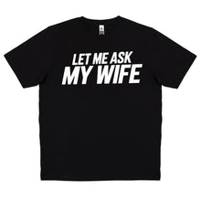 Load image into Gallery viewer, Let Me Ask My Wife T-Shirt SKU:12313
