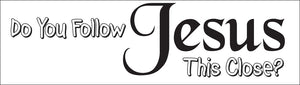 Bumper Sticker - Do you follow Jesus this close CRU18-21R-25021