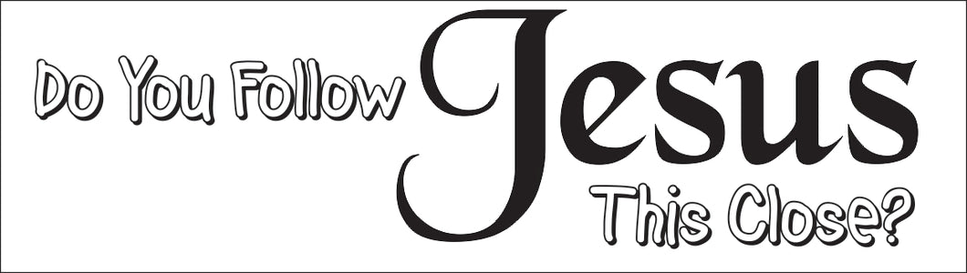 Bumper Sticker - Do you follow Jesus this close CRU18-21R-25021