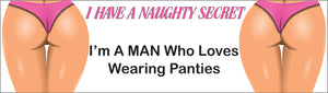 Bumper Sticker - I have a naughty secret, I'm a man who loves wearing panties CRU18-21R-25024