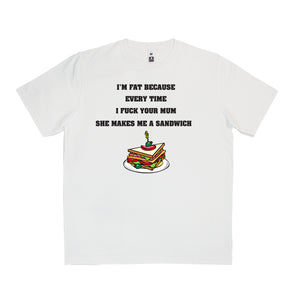 I'm fat because every time I fuck your mum she gives me a sandwich T-Shirt Adult Tee CRU01-1HT-12189