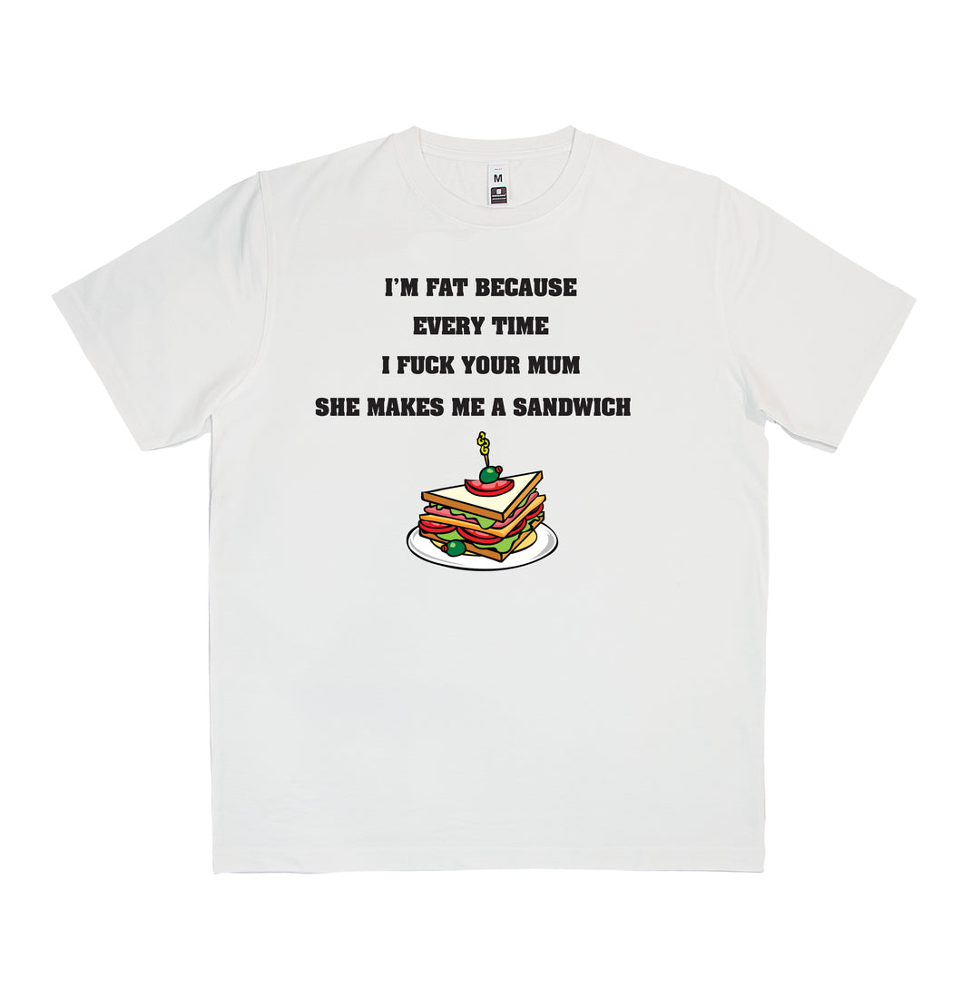 I'm fat because every time I fuck your mum she gives me a sandwich T-Shirt Adult Tee CRU01-1HT-12189