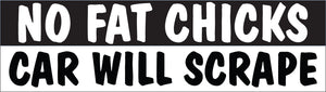 Bumper Sticker - No fat chicks car will scrape CRU18-21R-25030