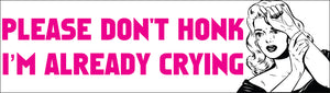 Bumper Sticker - Please don't honk I'm already crying CRU18-21R-25020