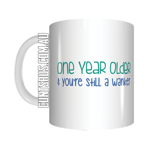 1 Year Older And Still A Wanker Birthday Coffee Mug Gift CRU07-92-8218