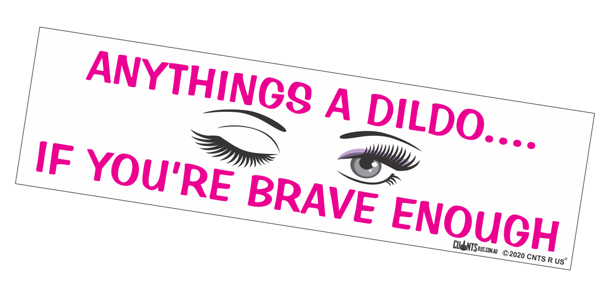 Bumper Sticker Anythings A Dildo If Youre Brave Enough Cru18 21r 2