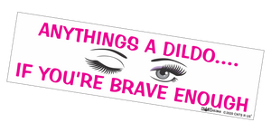 Bumper Sticker - Anything's A Dildo If You're Brave Enough CRU18-21R-25001