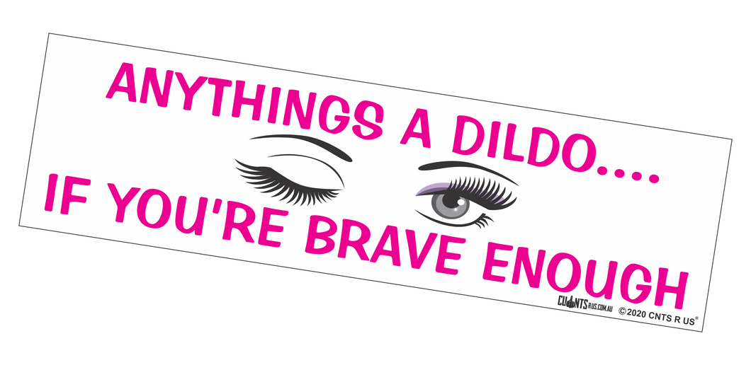 Bumper Sticker - Anything's A Dildo If You're Brave Enough CRU18-21R-25001