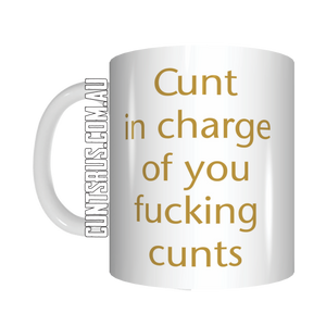 Cunt In Charge Of You Fucking Cunts Coffee Mug Gift CRU07-92-8229