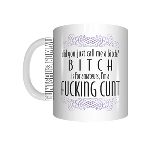 Did You Just Call Me A Bitch? Bitch Is For Amateurs I'm A Fucking Cunt Coffee Mug Gift  CRU07-92-11002
