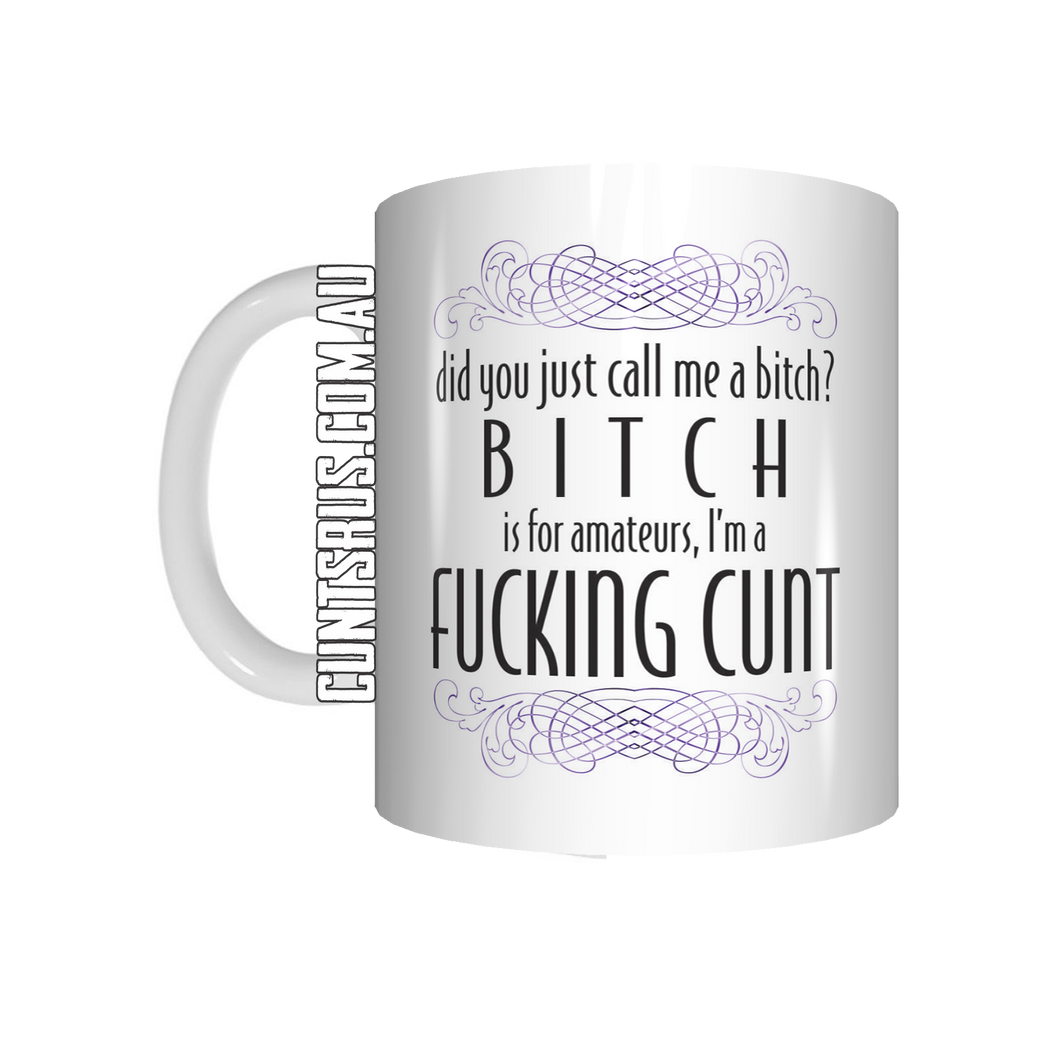 Did You Just Call Me A Bitch? Bitch Is For Amateurs I'm A Fucking Cunt Coffee Mug Gift  CRU07-92-11002