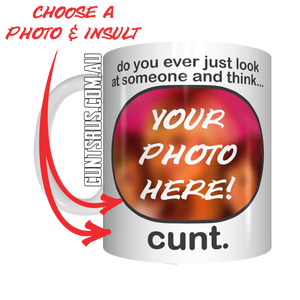 Do You Ever Look At Someone And Think... Cunt Coffee Mug Gift CRU07-92-12052