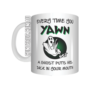 Every Time You Yawn A Ghost Puts It's Dick In Your Mouth Coffee Mug Gift CRU07-92-12008