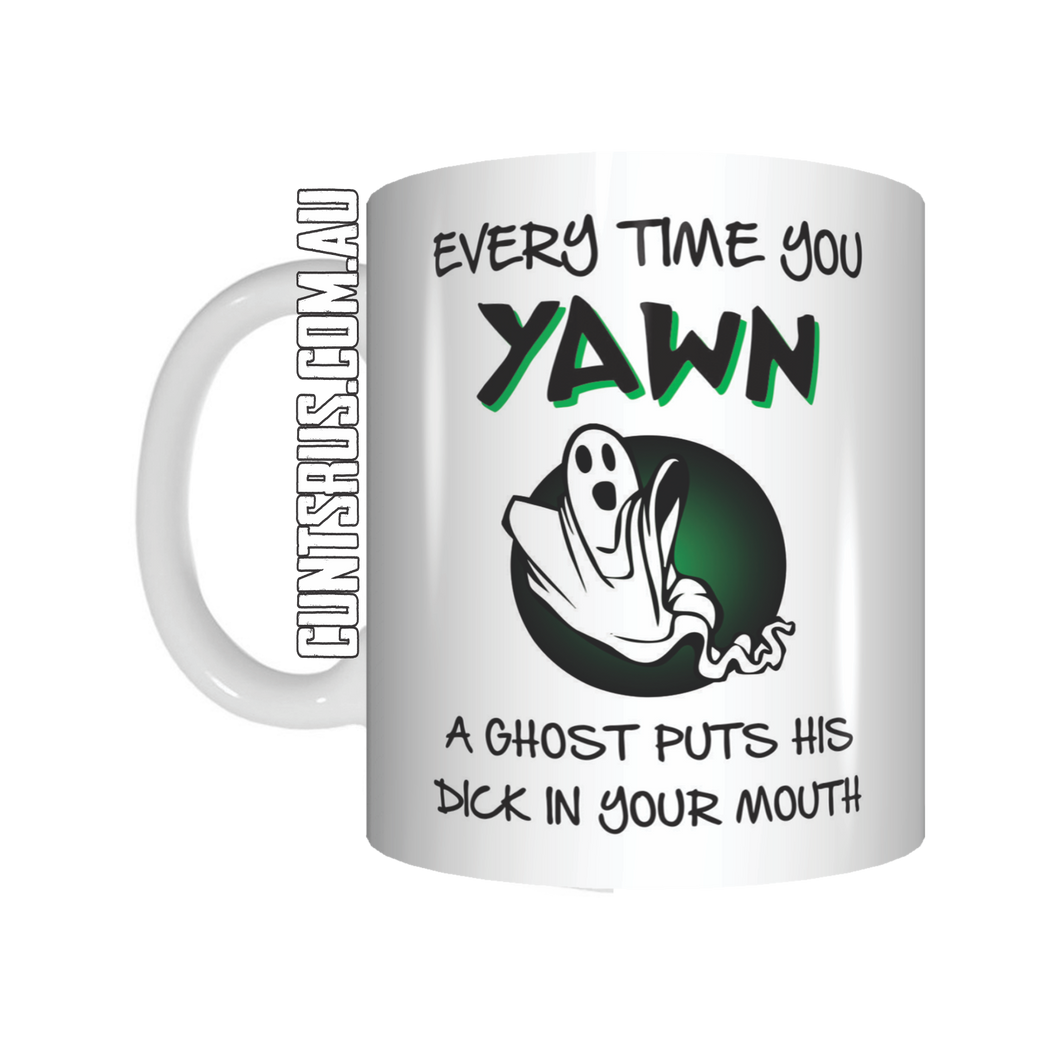 Every Time You Yawn A Ghost Puts It's Dick In Your Mouth Coffee Mug Gift CRU07-92-12008