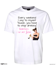 Load image into Gallery viewer, Every Weekend I Say &quot;Susan You Have To Stop Drinking&quot; Thankfully I&#39;m Not Susan T-Shirt CRU01-1HT-12169
