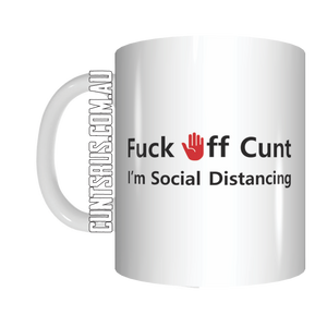 Fuck Off Cunt I'm Social Distancing Coffee Mug Gift CRU07-92-8231