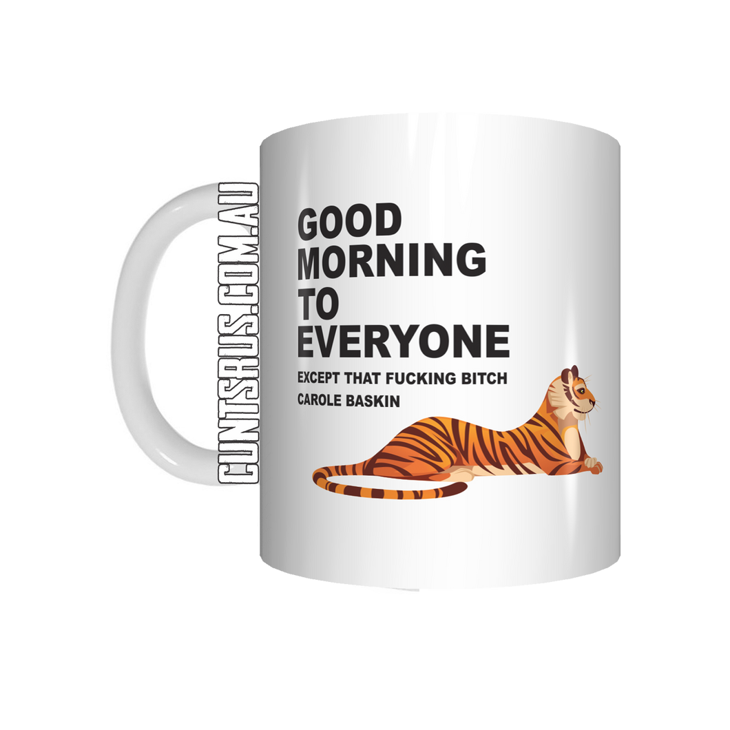 Good Morning To Everyone Except That Fucking Bitch Carole Baskin Tiger King Coffee Mug CRU07-92-12015