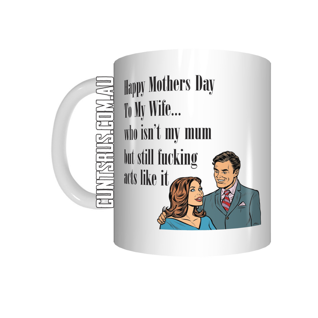 Happy Mothers Day To My Wife... Who Isn't My Mum But Still Fucking Acts Like It Coffee Mug CRU07-92-12141