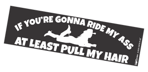Bumper Sticker - If You're Gonna Ride My Ass At Least Pull My Hair CRU18-21R-25011