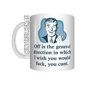 Off Is The General Direction In Which I Wish You Would Fuck You Cunt Coffee Mug Gift CRU07-92-12025