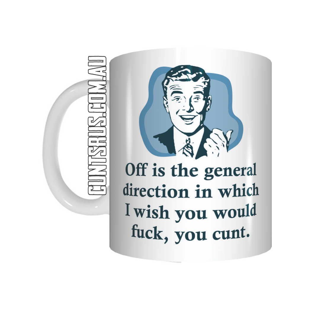Off Is The General Direction In Which I Wish You Would Fuck You Cunt Coffee Mug Gift CRU07-92-12025