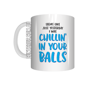 Seems Like Just Yesterday I Was Chilling In Your Balls Coffee Mug Gift For Dad