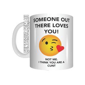Someone Out there Loves You! Not Me You're A Cunt Coffee Mug Gift CRU07-92-12010