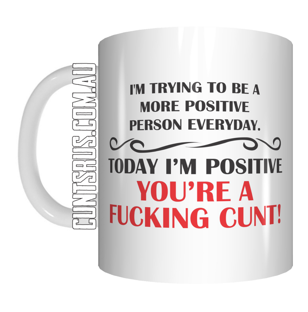 I'm Trying To Be A More Positive Person I'm Positive You're A Fucking Cunt Coffee Mug CRU07-92-11012