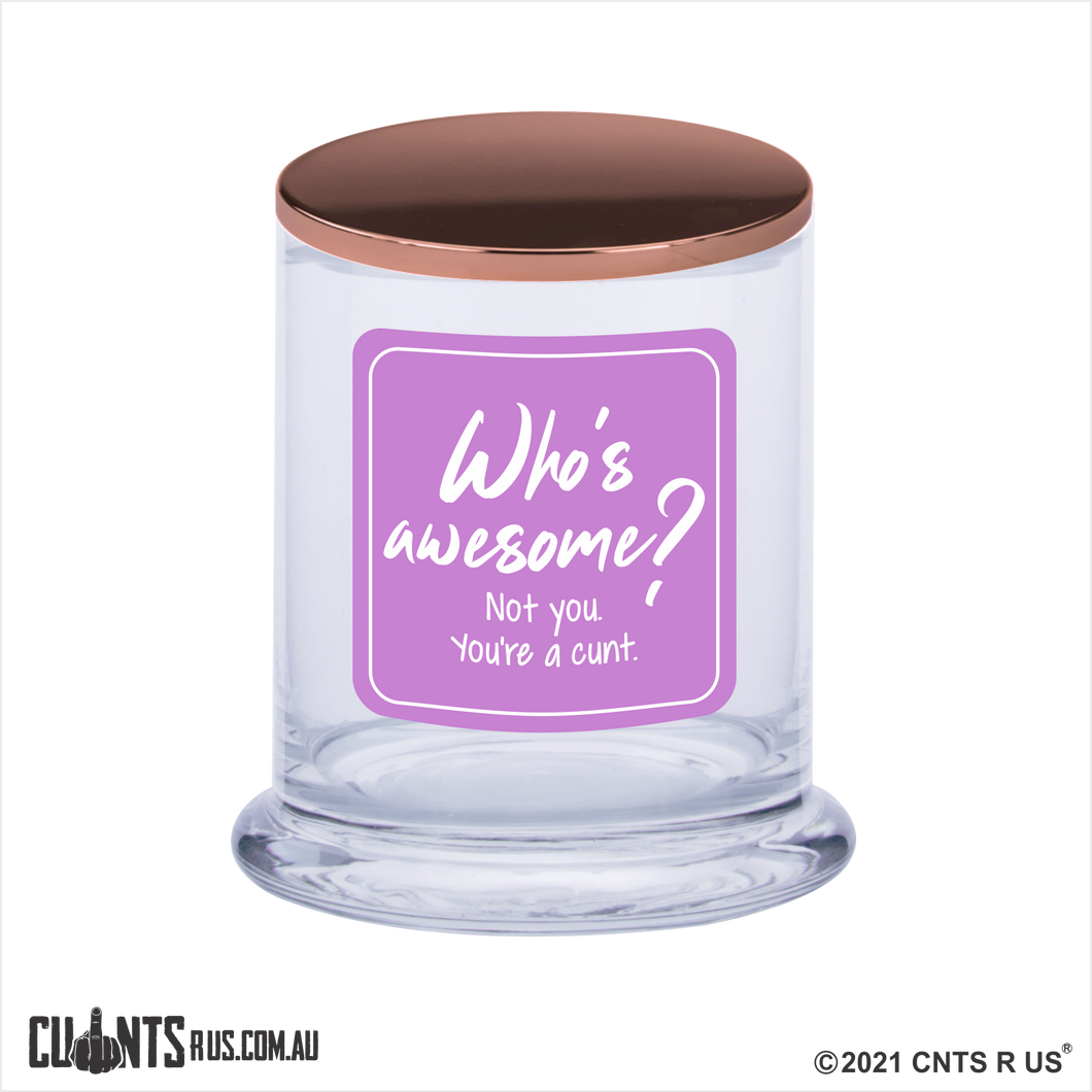 Who's Awesome Not You You're A Cunt Scented Candle