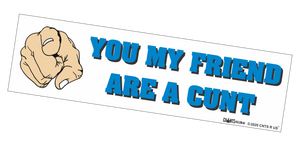Bumper Sticker - You My Friend Are A Cunt CRU18-21R-25009