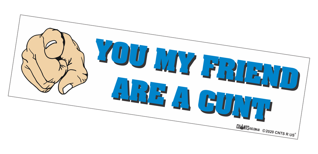 Bumper Sticker - You My Friend Are A Cunt CRU18-21R-25009